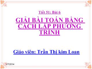 Bài giảng Đại số 8 - Tiết 51, bài 6: Giải bài toán bằng cách lập phương trình - Trần Thị Kim Loan