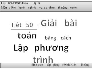 Bài giảng Đại số 9 - Tiết 50: Giải bài toán bằng cách lập phương trình - Đinh Kiên Hoàng