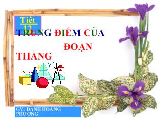 Bài giảng Hình học 6 - Danh Hoàng Phương - Tiết 12: Trung điểm của đoạn thẳng