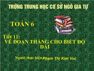 Bài giảng Hình học 6 - Phạm Thị Kim Vui - Tiết 11: Vẽ đoạn thẳng cho biết độ dài