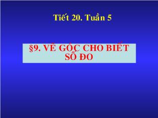 Bài giảng Hình học 6 - Tiết 20, bài 9: Vẽ góc cho biết số đo