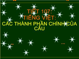 Bài giảng Tiết 107: Tiếng Việt- Các thành phần chính của câu
