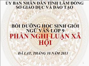 Bài giảng Bồi dưỡng học sinh giỏi ngữ văn lớp 9 phần nghị luận xã hội