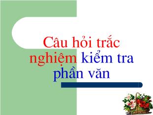 Bài giảng Câu hỏi trắc nghiệm kiểm tra phần văn