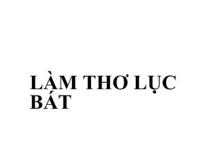 Bài giảng Làm thơ lục bát