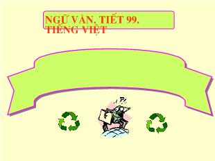 Bài giảng Ngữ văn tiết 99 Tiếng Việt: Chuyển đổi câu chủ động thành câu bị động