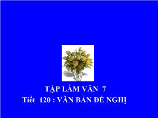 Bài giảng Tập làm văn : Tiết 120 - Văn bản đề nghị