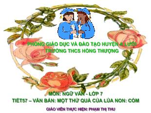 Bài giảng Tiết57 – văn bản: một thứ quà của lúa non: cốm