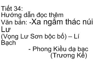 Bài giảng Tiết 34:Hướng dẫn đọc thêm Văn bản: -Xa ngắm thác núi Lư(Vọng Lư Sơn bộc bố) – Lí Bạch - Phong Kiều dạ bạc (Trương Kế)