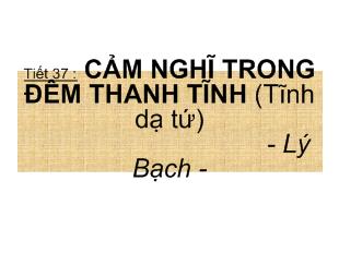 Bài giảng Tiết 37 : cảm nghĩ trong đêm thanh tĩnh (tĩnh dạ tứ) - Lý bạch