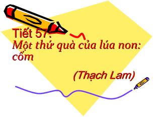 Bài giảng Tiết 57: Một thứ quà của lúa non: cốm ( Thạch Lam)