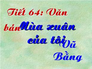 Bài giảng Tiết 64: Mùa xuân của tôi