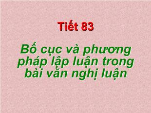 Bài giảng Tiết 83 Bố cục và phương pháp lập luận trong bài văn nghị luận