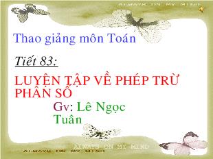 Bài giảng tiết 83: Luyện tập về phép trừ phân số