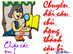Bài giảng tiết 99: Chuyển đổi câu chủ động thành câu bị động (tiếp theo)