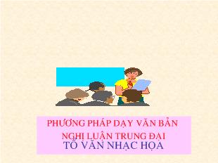 Chuyên đề Phương pháp dạy văn bản nghị luận trung đại tổ văn nhạc họa