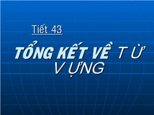 Bài giảng Ngữ văn tiết 43- Tổng kết về từ vựng