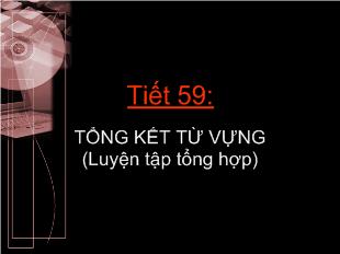 Bài giảng Tiết 59: tổng kết từ vựng (luyện tập tổng hợp)