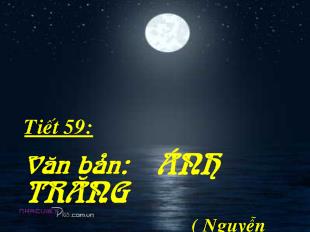 Bài giảng Tiết 59: Văn bản: ÁNH TRĂNG ( Nguyễn Duy)