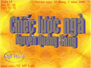 Bài giảng tuần 15 bài 15-16 tiết 71- 72: Chiếc lược ngà_ Nguyễn Quang Sáng