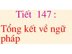 Bài giảng Tiết 147 : Tổng kết về ngữ pháp