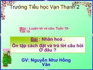 Bài giảng Bài : Nhân hoá . Ôn tập cách đặt và trả lời câu hỏi Ở đâu ?