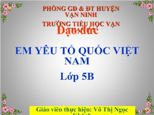 Bài giảng Đạo đức- Em yêu tổ quốc Việt Nam