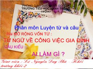 Bài giảng Mở rộng vốn từ : từ ngữ về công việc gia đình câu kiểu : ai làm gì ?