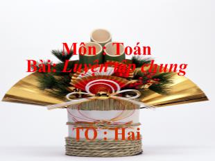 Bài giảng Môn : Toán Bài: Luyện tập chung