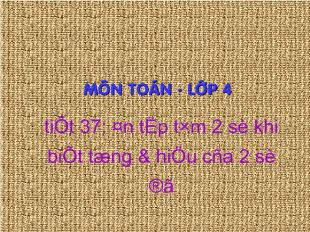 Bài giảng toán- Tiết 37: ôn tập tìm 2 số khi biết tổng và hiệu của 2 số đó