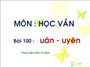 Bài giảng Học vần bài 100: uân, uyên