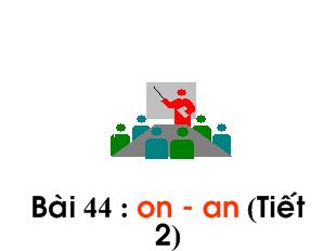 Bài giảng Học vần:  Bài 44: on – an ( Tiết 2)