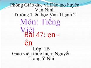 Bài giảng Bài 47: en - ên _Nguyễn Trang Ý Nhi