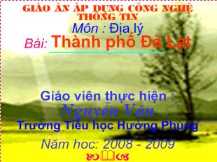 Bài giảng Địa lý Bài: Thành phố Đà Lạt_ Nguyễn Văn