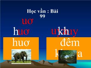 Bài giảng Học vần : Bài 99- Uơ, uya