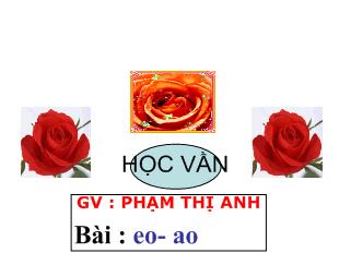 Bài giảng Học vần Bài : eo- Ao_PHẠM THỊ ANH