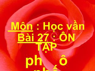 Bài giảng Môn : học vần bài 27 : ôn tập ph ô phố