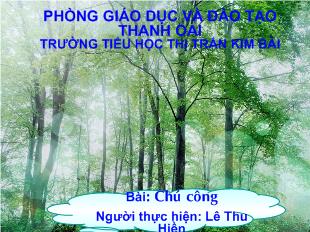 Bài giảng Tập đọc Bài: Chú công_Lê Thu Hiền