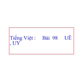 Bài giảng Tiếng Việt : Bài 98 UÊ , UY