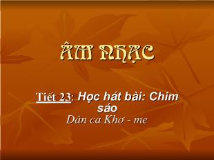 Bài giảng Âm nhạc tiết 23: học hát bài: chim sáo dân ca khơ - Me