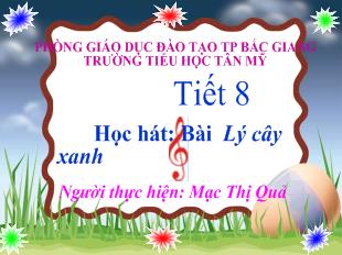 Bài giảng Âm nhạc Tiết 8 Học hát: Bài Lý cây xanh_ Mạc Thị Quả