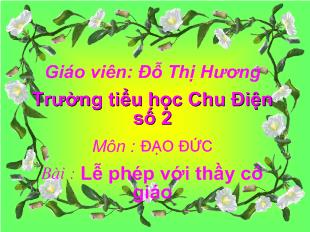 Bài giảng Đạo đức - Bài: Lễ phép với thầy cô giáo