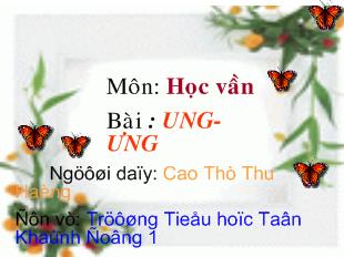 Bài giảng Môn: Học vần Bài : UNG-ƯNG Cao Thị Thu Hằng