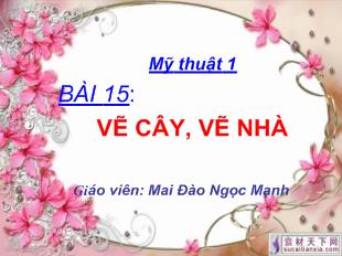 Bài giảng mỹ thuật 1 bài 15: vẽ cây, vẽ nhà_ Mai Đào Ngọc Mạnh