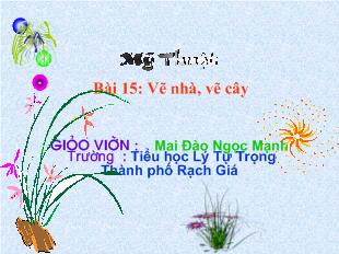 Bài giảng Mỹ thuật Bài 15: Vẽ nhà, vẽ cây