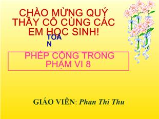 Bài giảng Toán- Phép cộng trong phạm vi 8_ Phan Thi Thu