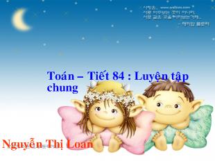 Bài giảng Toán – Tiết 84 : Luyện tập chung_ Nguyễn Thị Loan