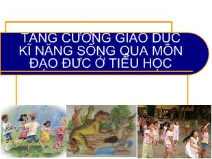 Tăng cường giáo dục kĩ năng sống qua môn đạo đức ở tiểu học