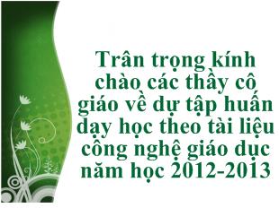 Tập huấn dạy học theo tài liệu công nghệ giáo dục năm học 2012-2013