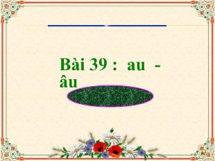 Bài giảng HỌC VẦN Bài 39 : au - Âu_ Huỳnh Thị Kim Hoàng